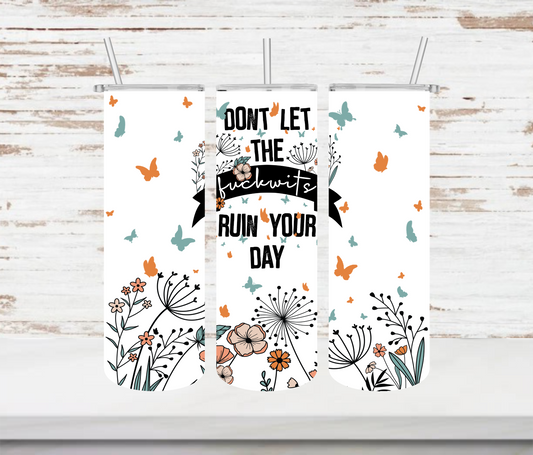Don't Let The F*ckwits Ruin Your Day Tumbler